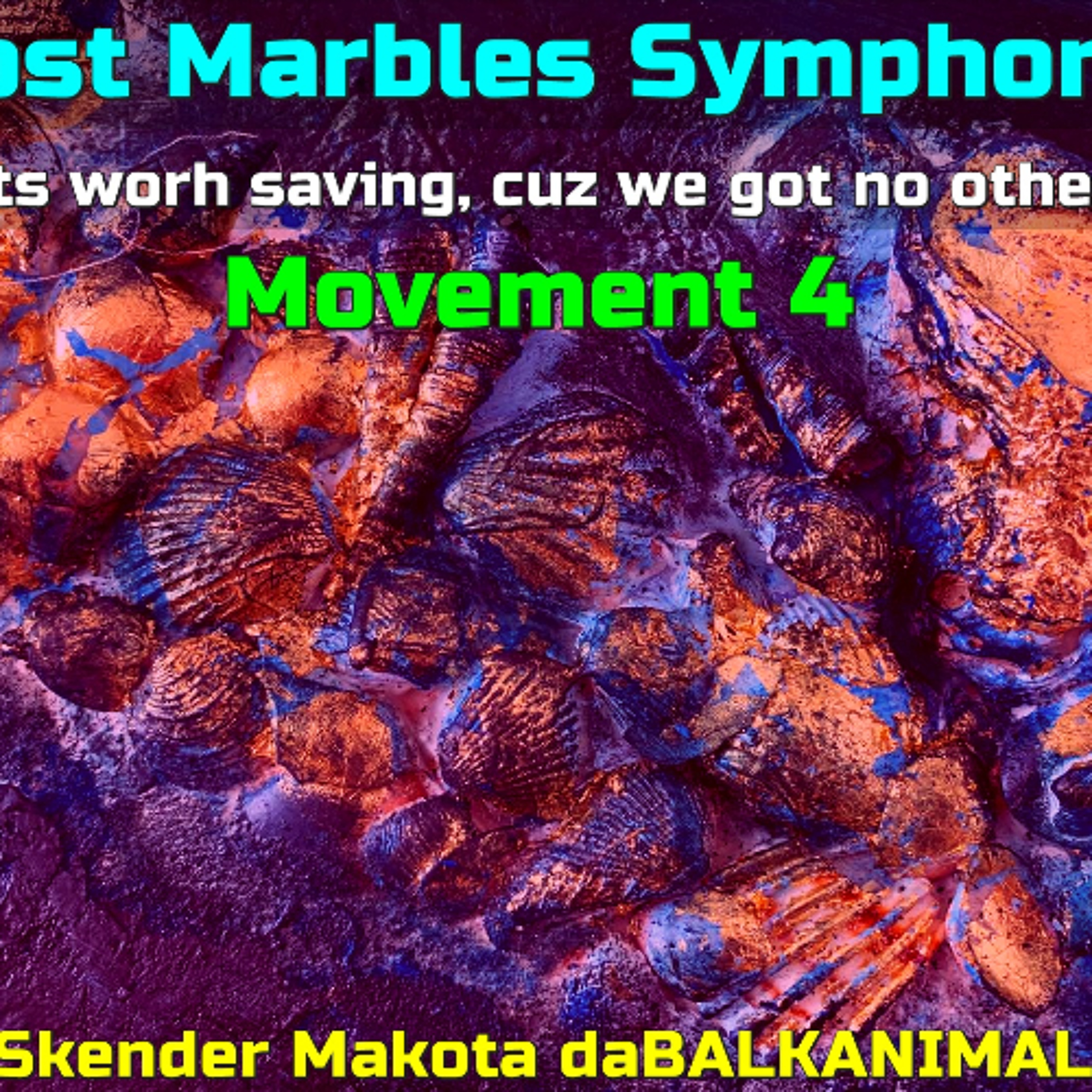 Lost Marble Symphony Movement 4 - ('Yes its worth saving cuz we got no other' mix 2025) - Skender Makota daBALKANIMAL