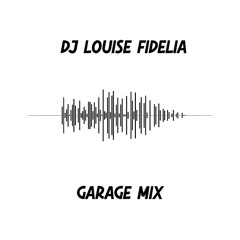 Garage Mix [DJ Louise Fidelia]