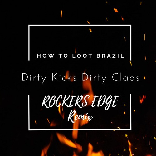How To Loot Brazil - Dirty Kicks, Dirty Claps ('ROCKERS EDGE' Remix)