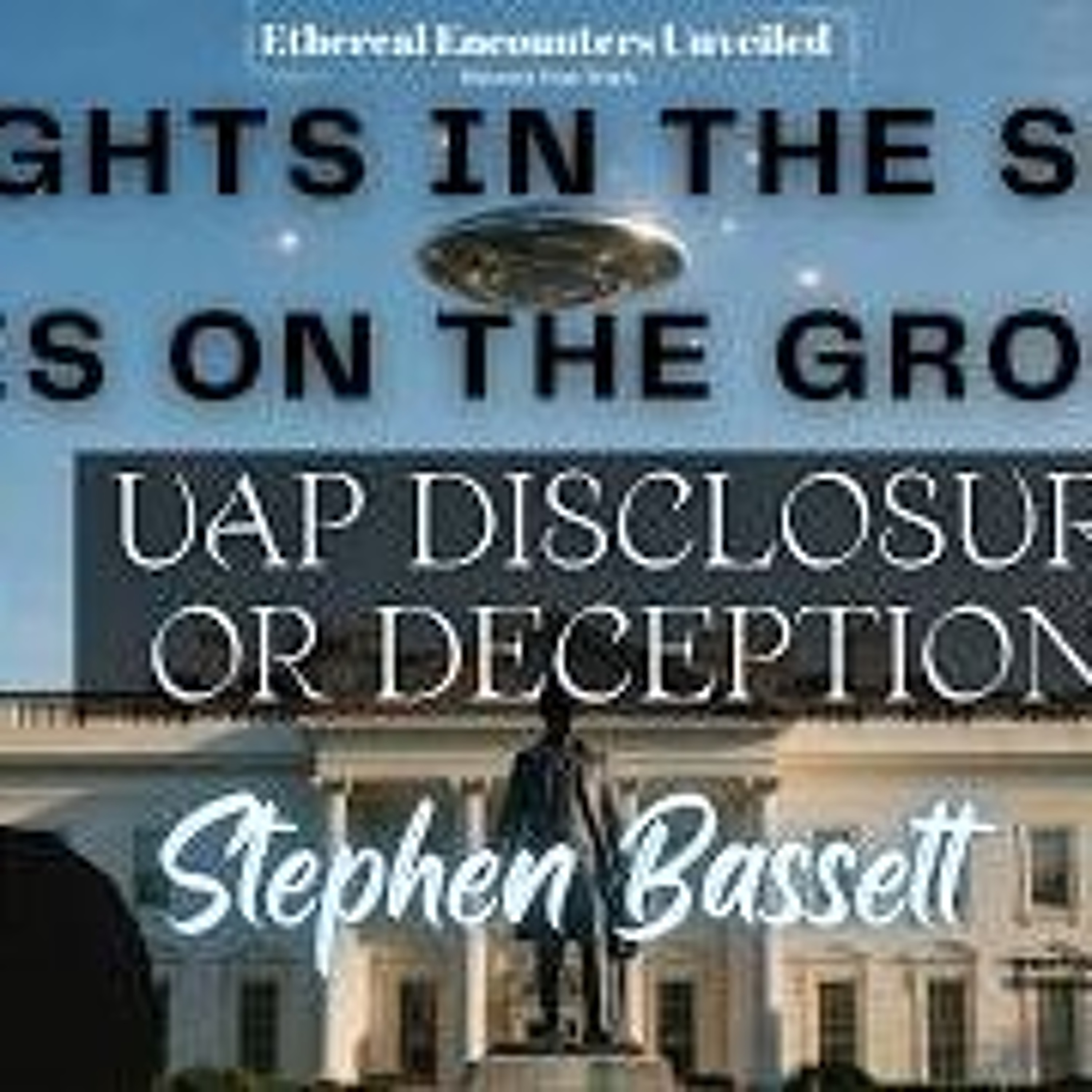 Ethereal Encounters -Lights in the Sky_ Lies on the Ground_ Disclosure or Deception_- Steve Bassett episode artwork