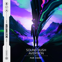 Aversion & Sound Rush - Far Away [OUT NOW]