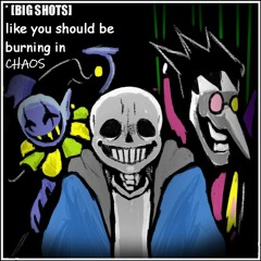 [Big Shots] Like You Should Be Burning In Chaos (Megalovania x The World Revolving x Big Shot)