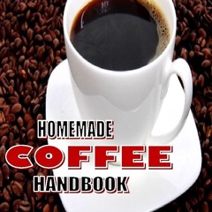 GET ✔PDF✔ HOMEMADE COFFEE HANDBOOK : Simple guide on how to replicate the cafe e