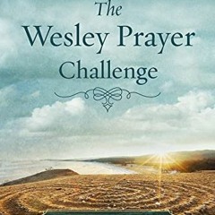 Get PDF EBOOK EPUB KINDLE The Wesley Prayer Challenge Participant Book: 21 Days to a Closer Walk wit