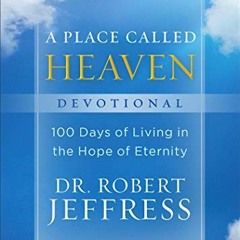 Get [EPUB KINDLE PDF EBOOK] A Place Called Heaven Devotional: 100 Days of Living in t