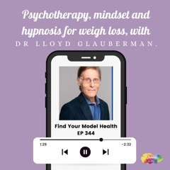 #344 Psychotherapy, mindset and hypnosis for weight loss with Dr Lloyd Glauberman