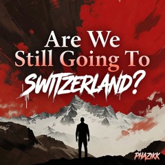 Are We Still Going to Switzerland?