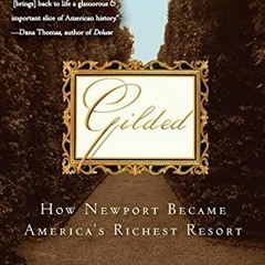 GET [PDF EBOOK EPUB KINDLE] Gilded: How Newport Became America's Richest Resort by  Deborah Davis �