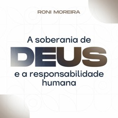 A soberania de Deus e a responsabilidade humana | Roni Moreira - Aula 3