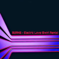 BØRNS - Electric Love (Swirl Remix)