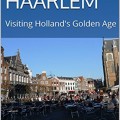 [Free] PDF ✓ A Guide to Haarlem: Visiting Holland's Golden Age by  Valerie Murmel [KI