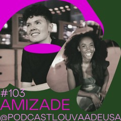 #103 - Amizade - com Lizandra e Kananda Eller