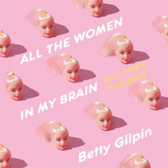 All The Women In My Brain by Betty Gilpin, audiobook excerpt