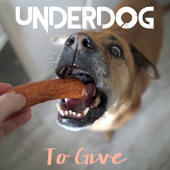 Underdog - To Give