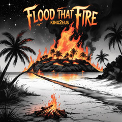 FLOOD THAT FIRE (prod. pitsearches)