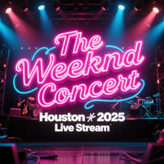 The Weeknd Concert Houston 2025 Live Stream