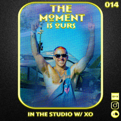 The Moment Is Ours 014 Featuring XO