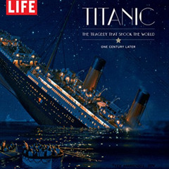 FREE EBOOK √ LIFE Titanic: The Tragedy that Shook the World: One Century Later by  Ed