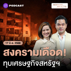 Morning Wealth | เตือนความขัดแย้ง ‘อิสราเอล-อิหร่าน’ เสี่ยงลากเศรษฐกิจสหรัฐฯ ถดถอย | 17 มิถุนายน 2568
