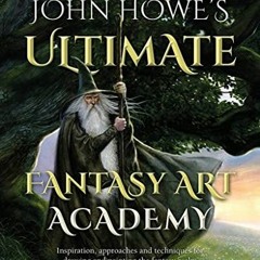 Access PDF 📫 John Howe's Ultimate Fantasy Art Academy: Inspiration, approaches and t