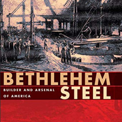 View EBOOK 📰 Bethlehem Steel: Builder and Arsenal of America by  Kenneth Warren EPUB