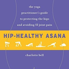 View PDF Hip-Healthy Asana: The Yoga Practitioner's Guide to Protecting the Hips and Avoiding SI
