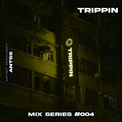 TRIPPIN Mix Series #004 - ANTSS