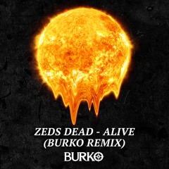 Zeds Dead - Alive (Burko Remix)