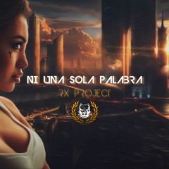 NI UNA SOLA PALABRA (RX PROJECT)