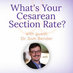 "What's Your Cesarean Section Rate?" - with Dr. Sam Bender