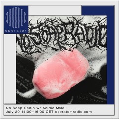 No Soap Radio w/ Acidic Male (b2b) - 29th July 2022