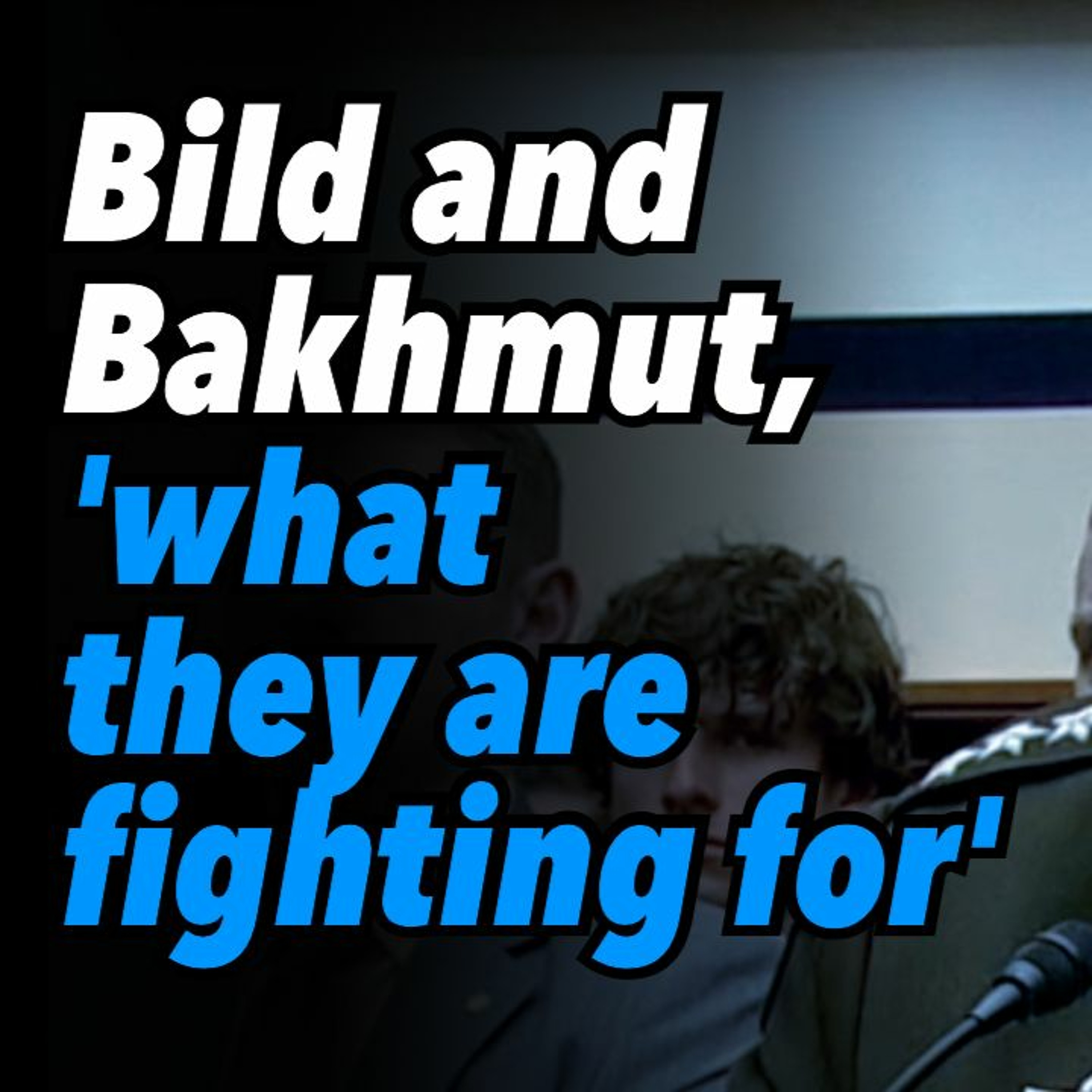 Bild and Bakhmut, 'what they are fighting for'