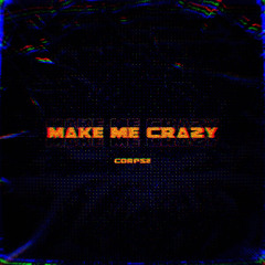 Corpse - Make Me Crazy【FREE Download】