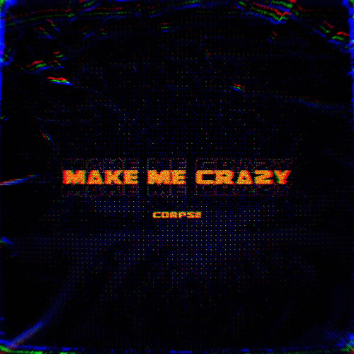 Corpse - Make Me Crazy【FREE Download】