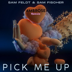 Sam Feldt - Pick Me Up Ft Sam Fischer (Ambrose Remix)