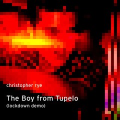 Christopher Rye  - The Boy From Tupelo (lockdown Demo)