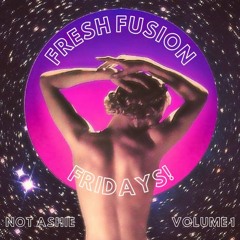 Fresh Fusion Fridays! - Volume 1 - Not Ashie