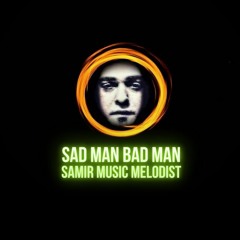 SAD MAN BAD MAN - Samir Music Melodist