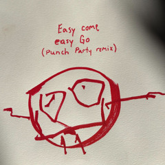 Easy Come, Easy Go (Punch Party Remix)