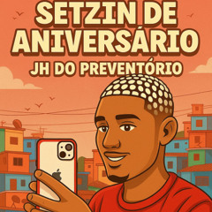 == SETZIN DE ANIVERSÁRIO [[DJ JH DO PREVENTÓRIO]]