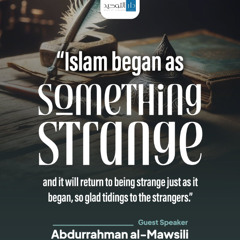 "Islam began as something strange and it will return to being strange just as it began, so glad tidings to the strangers.” [Muslim] - Abdurrahman Mawsili