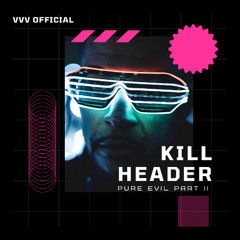 Kill Header (Pure Evil) Part II [WAYVE]