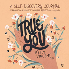 FREE EPUB 💛 True You: A Self-Discovery Journal of Prompts and Exercises to Inspire R