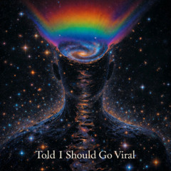 Told I Should Go Viral