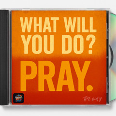 What Will You Do? Pray