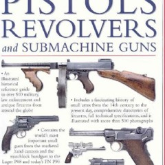 Download Book [PDF] The World Encyclopedia of Pistols, Revolvers & Submachine Gu