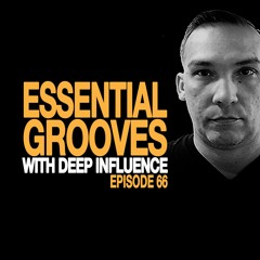 ESSENTIAL GROOVES WITH DEEP INFLUENCE EPISODE 66