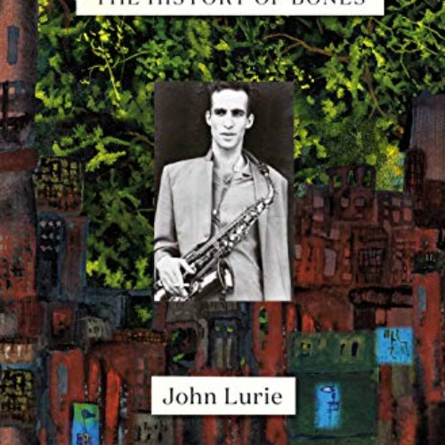 [Free] EBOOK 🖋️ The History of Bones: A Memoir by  John Lurie [PDF EBOOK EPUB KINDLE