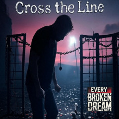 Cross The Line-Every broken Dream