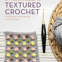 Read EPUB 📋 A Modern Guide to Textured Crochet: A Collection of Wonderfully Tactile
